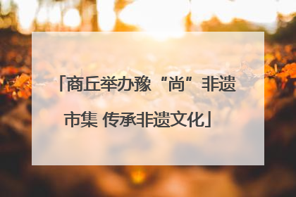 商丘举办豫“尚”非遗市集 传承非遗文化