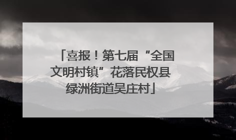 喜报！第七届“全国文明村镇”花落民权县绿洲街道吴庄村