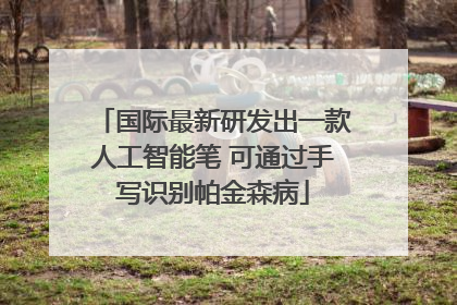 国际最新研发出一款人工智能笔 可通过手写识别帕金森病
