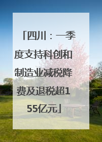 四川：一季度支持科创和制造业减税降费及退税超155亿元