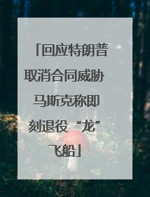 回应特朗普取消合同威胁 马斯克称即刻退役“龙”飞船