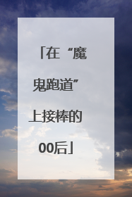 在“魔鬼跑道”上接棒的00后