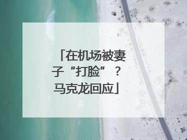 在机场被妻子“打脸”？马克龙回应