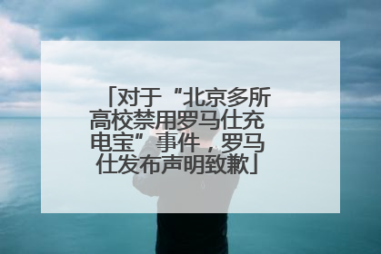 对于“北京多所高校禁用罗马仕充电宝”事件，罗马仕发布声明致歉