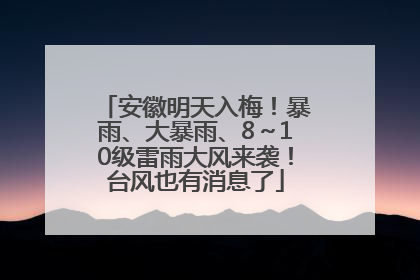 安徽明天入梅！暴雨、大暴雨、8～10级雷雨大风来袭！台风也有消息了