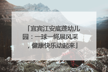 宜宾江安底蓬幼儿园：一球一绳展风采，健康快乐动起来