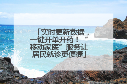 实时更新数据，一键开单开药！“移动家医”服务让居民就诊更便捷