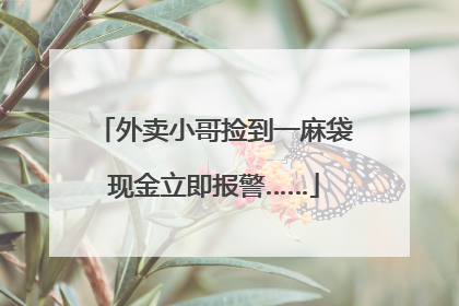 外卖小哥捡到一麻袋现金立即报警……