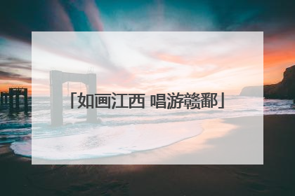 如画江西 唱游赣鄱