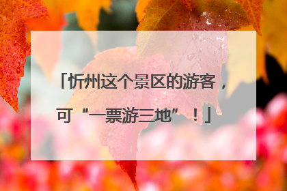 忻州这个景区的游客，可“一票游三地”！
