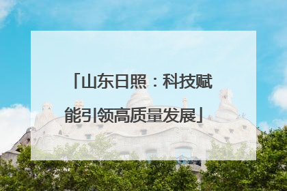 山东日照：科技赋能引领高质量发展