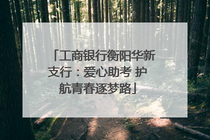 工商银行衡阳华新支行：爱心助考 护航青春逐梦路