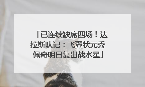 已连续缺席四场！达拉斯队记：飞翼状元秀佩奇明日复出战水星