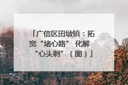 广信区田墩镇：拓宽“堵心路” 化解“心头刺”（图）
