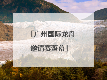 广州国际龙舟邀请赛落幕