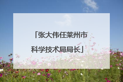 张大伟任莱州市科学技术局局长