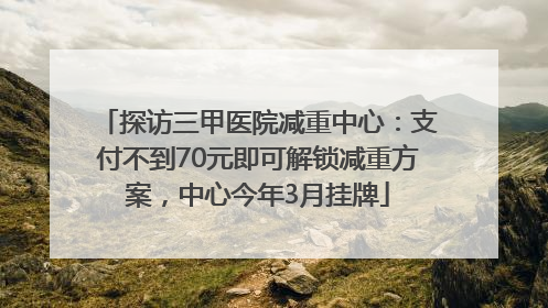 探访三甲医院减重中心：支付不到70元即可解锁减重方案，中心今年3月挂牌
