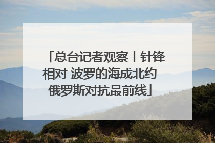 总台记者观察丨针锋相对 波罗的海成北约俄罗斯对抗最前线