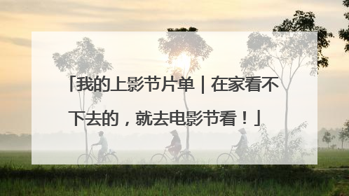 我的上影节片单｜在家看不下去的，就去电影节看！