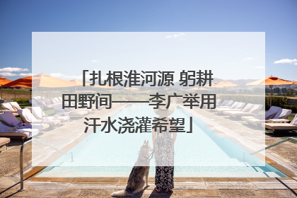 扎根淮河源 躬耕田野间——李广举用汗水浇灌希望