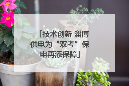 技术创新 淄博供电为“双考”保电再添保障