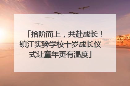 拾阶而上，共赴成长！镇江实验学校十岁成长仪式让童年更有温度