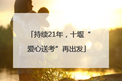 持续21年，十堰“爱心送考”再出发