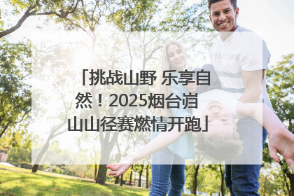 挑战山野 乐享自然！2025烟台岿山山径赛燃情开跑