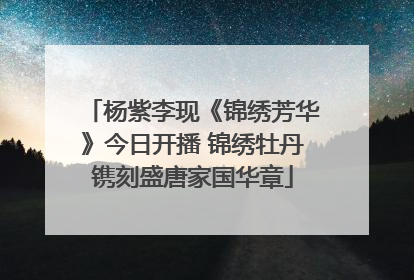 杨紫李现《锦绣芳华》今日开播 锦绣牡丹镌刻盛唐家国华章
