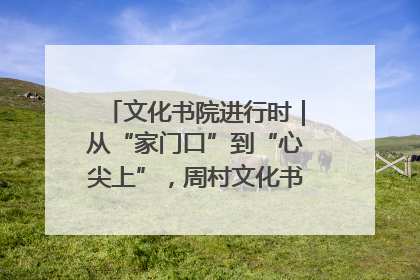 文化书院进行时｜从“家门口”到“心尖上”，周村文化书院的惠民实践