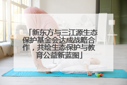 新东方与三江源生态保护基金会达成战略合作，共绘生态保护与教育公益新蓝图