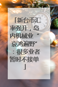 新台币汇率强升，岛内机械业“哀鸿遍野”：很多业者暂时不接单