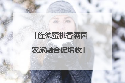 旌德蜜桃香满园 农旅融合促增收