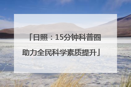 日照：15分钟科普圈助力全民科学素质提升