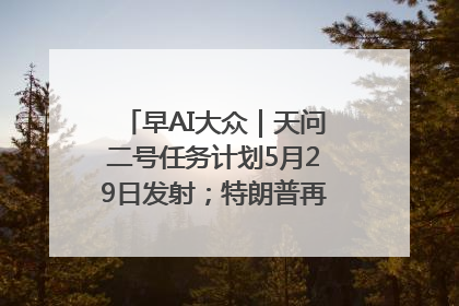 早AI大众｜天问二号任务计划5月29日发射；特朗普再威胁削减哈佛拨款