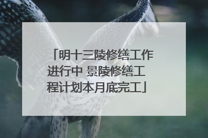 明十三陵修缮工作进行中 景陵修缮工程计划本月底完工