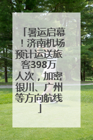 暑运启幕！济南机场预计运送旅客398万人次，加密银川、广州等方向航线