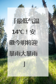 最低气温14℃！安徽今明将迎暴雨大暴雨
