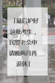 最后护好这批考生，民警老佘申请晚两月再退休