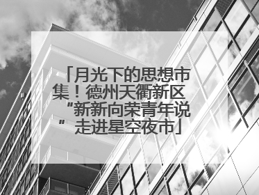 月光下的思想市集！德州天衢新区“新新向荣青年说”走进星空夜市