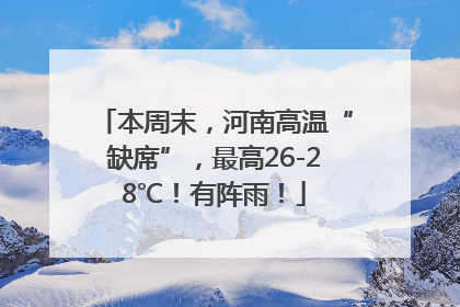 本周末，河南高温“缺席”，最高26-28℃！有阵雨！