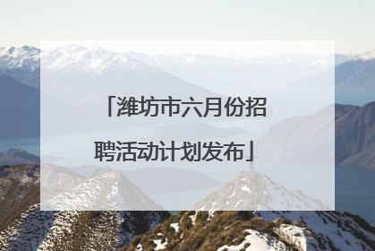 潍坊市六月份招聘活动计划发布