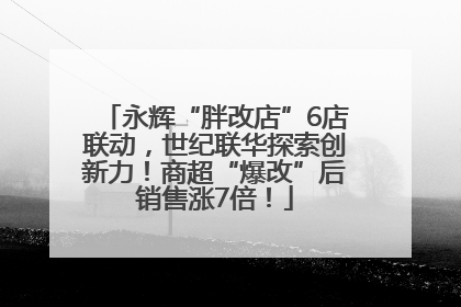 永辉“胖改店”6店联动，世纪联华探索创新力！商超“爆改”后销售涨7倍！