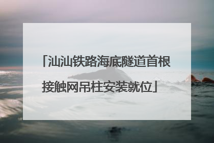 汕汕铁路海底隧道首根接触网吊柱安装就位