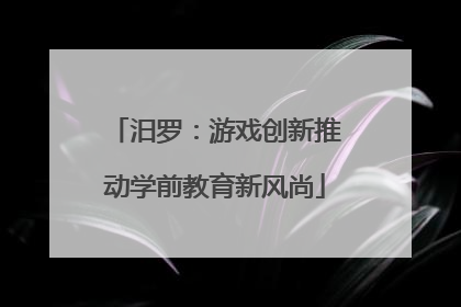 汨罗：游戏创新推动学前教育新风尚