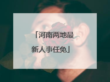 河南两地最新人事任免