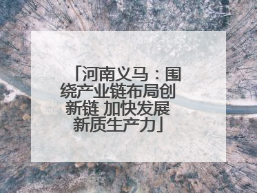 河南义马：围绕产业链布局创新链 加快发展新质生产力