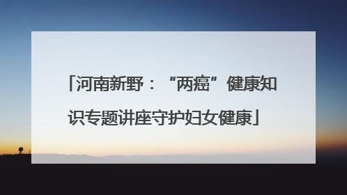 河南新野：“两癌”健康知识专题讲座守护妇女健康