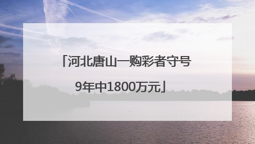 河北唐山一购彩者守号9年中1800万元