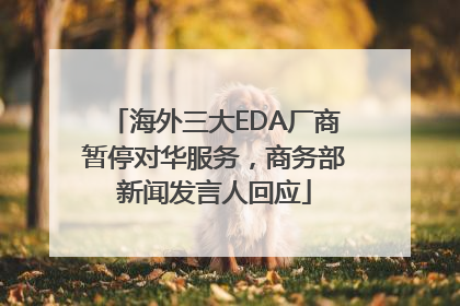 海外三大EDA厂商暂停对华服务，商务部新闻发言人回应